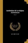 Jean Calvin, Jean 1509-1564 Calvin - Institution de la religion chrestienne; Tome 2