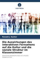 Ronald J Kantor, Ronald J. Kantor - Die Auswirkungen des interaktiven Fernsehens auf die Kultur und die soziale Struktur im Klassenzimmer