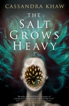 Cassandra Khaw, Khaw Cassandra - The Salt Grows Heavy