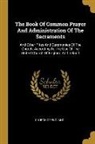Church Of England - The Book Of Common Prayer And Administration Of The Sacraments: And Other Rites And Ceremonies Of The Church, According To The Use Of The United Churc