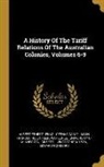 Albert Ernest Jenks, Cephas Daniel Allin, Frances Helen Relf - A History Of The Tariff Relations Of The Australian Colonies, Volumes 6-9