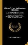 Inter Ocean Publishing Co - Chicago's First Half Century, 1833-1883: The City As It Was Fifty Years Ago, And As It Is Today: The Trade, Commerce, Manufactories, Railroads, Banks