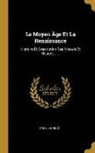 Paul Lacroix - Le Moyen Âge Et La Renaissance: Histoire Et Description Des Moeurs Et Usages