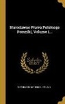 Antoni Zygmunt Helcel, Poland - Starodawne Prawa Polskiego Pomniki, Volume 1