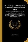 John Britton - The History And Antiquities Of The Cathedral Church Of Wells: Illustrated By A Series Of Engravings, Of Views, Elevations, Plans, And Details Of The A