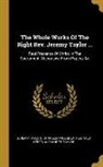Reginald Heber, Jeremy Taylor, Charles Page Eden - The Whole Works Of The Right Rev. Jeremy Taylor ...: Real Presence Of Christ In The Sacrament. Dissuasive From Popery, &c