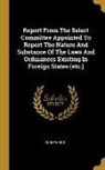 Anonymous - Report From The Select Committee Appointed To Report The Nature And Substance Of The Laws And Ordinances Existing In Foreign States (etc.)
