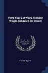 Charles Rowley - Fifty Years of Work Without Wages (Laborare Est Orare)