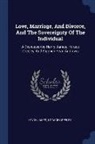 Horace Greeley, Henry James - Love, Marriage, and Divorce, and the Sovereignty of the Individual: A Discussionby Henry James, Horace Greeley, and Stephen Pearl Andrews