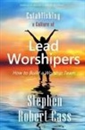 Stephen Robert Cass - Establishing a Culture of Lead Worshipers