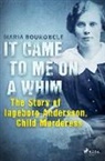 Maria Bouroncle - It Came to Me on a Whim - The Story of Ingeborg Andersson, Child Murderess