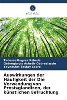 Yayneshet Tesfay Gebre, Gebregiorgis Gebreslassie, Gebregiorgis  Ashebir Gebreslassie, Gebregiorgis Ashebir Gebreslassie, Tadesse Gugssa Kebede - Auswirkungen der Häufigkeit der Die Verwendung von Prostaglandinen, der künstlichen Befruchtung