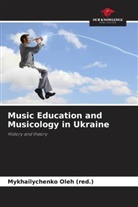 Mykhailychenko Oleh (Red., Mykhailychenko Oleh (red.) - Music Education and Musicology in Ukraine