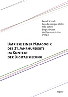 Günther Anfang, Wolfgang Antritter, Bensinger-Stol, Wolfgang Antritter, Anja Bensinger-Stolze, Birgita Dusse... - Umrisse einer Pädagogik des 21. Jahrhunderts im Kontext der Digitalisierung