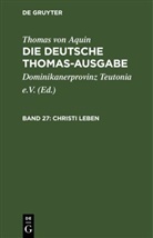 Thomas von Aquin, Thomas von Aquin, Dominikanerprovinz Teutonia e. V., Dominikanerprovinz Teutonia e.V. - Thomas von Aquin: Die deutsche Thomas-Ausgabe - Band 27: Christi Leben