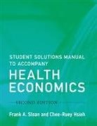 Chee-Ruey Hsieh, Chee-Ruey (Visiting Scholar Hsieh, Frank A Sloan, Frank A. Sloan, Frank A. (Professor of Health Policy and Ma Sloan, Frank A. (Professor of Health Policy and Management and Professor of Economics Sloan - Student Solutions Manual to Accompany Health Economics