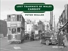 Peter Waller - Lost Tramways: Cardiff