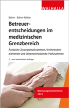 Horst Böhm, Ulrike Böhm-Rößler - Betreuerentscheidungen im medizinischen Grenzbereich