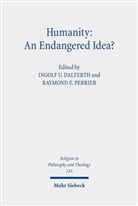Ingolf U. Dalferth, E Perrier, Raymond E. Perrier, Ingolf U Dalferth - Humanity: An Endangered Idea?