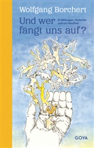 Wolfgang Borchert, Rainer Grimm - Und wer fängt uns auf? Erzählungen, Gedichte und ein Manifest
