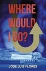 Jose Luis Flores - Where Would I Go?