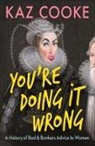 Kaz Cooke - You're Doing It Wrong: A History of Bad & Bonkers Advice to Women