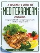 Angela T. Jaden - A Beginner's Guide to Mediterranean Cooking