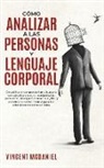 Vincent McDaniel - Cómo Analizar a Las Personas y Lenguaje Corporal: Decodifica el comportamiento humano con psicología oscura, manipulación, persuasión, inteligencia em