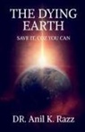 Anil Kumar - THE DYING EARTH SAVE IT, COZ YOU CAN