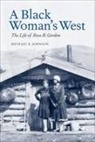 Michael K Johnson, Michael K. Johnson - A Black Woman's West: Life of Rose B. Gordon