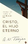 A W Tozer, A. W. Tozer - Cristo, El Hijo Eterno: Un Hermoso Retrato de la Deidad En El Evangelio de Juan / Christ the Eternal Son