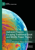 Gabriele Abbondanza, Stow Wilkins, Thomas Stow Wilkins - Awkward Powers: Escaping Traditional Great and Middle Power Theory