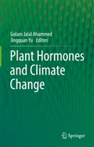 Golam Jalal Ahammed, Golam Jalal Ahammed, Yu, Jingquan Yu - Plant Hormones and Climate Change