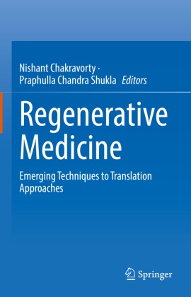 Nishant Chakravorty,  Chandra Shukla, Praphulla Chandra Shukla - Regenerative Medicine - Emerging Techniques to Translation Approaches