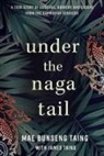 James Taing, Mae Bunseng Taing - Under the Naga Tail: A True Story of Survival, Bravery, and Escape from the Cambodian Genocide