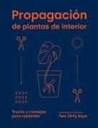 Paul Anderton, Robin Daly - Propagación de Plantas de Interior: Trucos Y Consejos Para Replantar