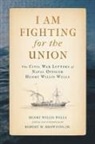 Henry Willis Wells, Henry Willis/ Browning Wells, Robert M Browning Jr, Robert M. Browning Jr, Robert M. Browning Jr. - I Am Fighting for the Union