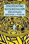 Benjamin L. McKean, Benjamin L. (Associate Professor of Politi Mckean - Disorienting Neoliberalism