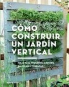 Martin Staffler, Martín Staffler - Cómo construir un jardín vertical : ideas para pequeños jardines, balcones y terrazas