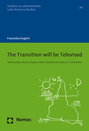 Franziska Englert - The Transition will be Televised - Telenovelas, Reconciliation and Transitional Justice in Colombia