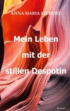 Anna Maria Liebert - Mein Leben mit der stillen Despotin