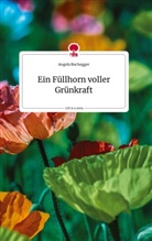 Angela Buchegger - Ein Füllhorn voller Grünkraft. Life is a Story - story.one