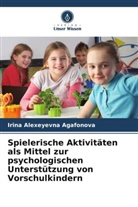 Irina Alexeyevna Agafonova - Spielerische Aktivitäten als Mittel zur psychologischen Unterstützung von Vorschulkindern