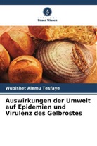 Wubishet Alemu Tesfaye - Auswirkungen der Umwelt auf Epidemien und Virulenz des Gelbrostes
