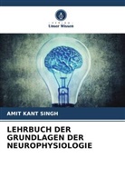 Amit Kant Singh - LEHRBUCH DER GRUNDLAGEN DER NEUROPHYSIOLOGIE