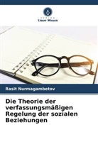 Rasit Nurmagambetov - Die Theorie der verfassungsmäßigen Regelung der sozialen Beziehungen