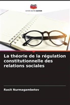 Rasit Nurmagambetov - La théorie de la régulation constitutionnelle des relations sociales