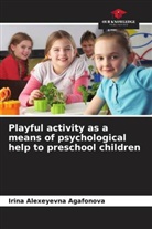 Irina Alexeyevna Agafonova - Playful activity as a means of psychological help to preschool children