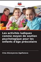 Irina Alexeyevna Agafonova - Les activités ludiques comme moyen de soutien psychologique pour les enfants d'âge préscolaire