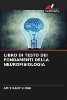 Amit Kant Singh - LIBRO DI TESTO DEI FONDAMENTI DELLA NEUROFISIOLOGIA